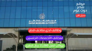 وظائف لدى متاحف قطر لمختلف التخصصات للجنسين برواتب تصل 21000 ريال قطري