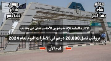 الإدارة العامة للإقامة وشؤون الأجانب تعلن عن وظائف برواتب تصل 20000 درهم في الامارات اليوم لعام 2024