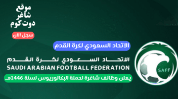 الاتحاد السعودي لكرة القدم يعلن وظائف شاغرة لحملة البكالوريوس لسنة 1446هــ