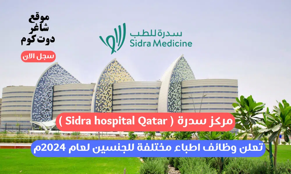 مركز سدرة ( Sidra hospital Qatar ) تعلن وظائف اطباء مختلفة للجنسين لعام 2024م