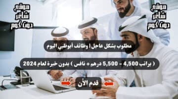 مطلوب بشكل عاجل وظائف أبوظبي اليوم براتب 4500 5500 درهم نافس بدون خبرة لعام 2024