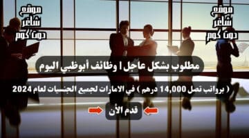 مطلوب بشكل عاجل وظائف أبوظبي اليوم برواتب تصل 14000 درهم في الامارات لجميع الجنسيات لعام 2024