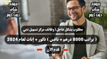 مطلوب بشكل عاجل وظائف مركز تسهيل دبي براتب 8000 درهم نافس ذكور إناث لعام 2024