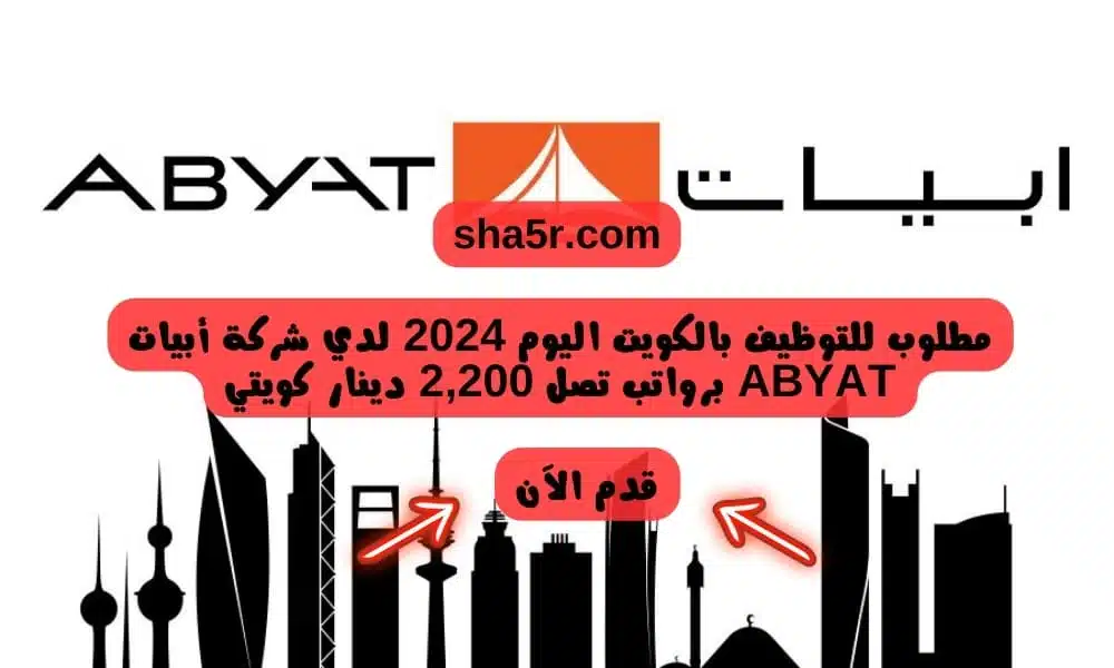 مطلوب للتوظيف بالكويت اليوم 2024 لدي شركة أبيات ABYAT برواتب تصل 2200 دينار كويتي