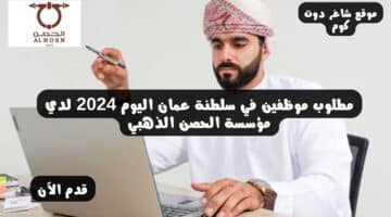 مطلوب موظفين في سلطنة عمان اليوم 2024 لدي مؤسسة الحصن الذهبي