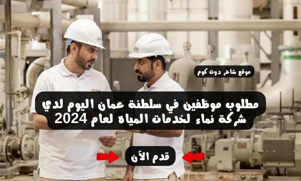مطلوب موظفين في سلطنة عمان اليوم لدي شركة نماء لخدمات المياه لعام 2024