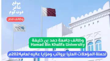 وظائف جامعة حمد بن خليفة Hamad Bin Khalifa University لحملة المؤهلات العليا برواتب ومزايا عاليه لعام2024م