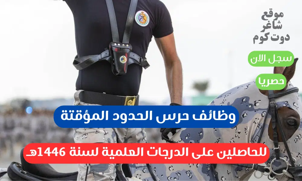 وظائف حرس الحدود المؤقتة للحاصلين على الدرجات العلمية لسنة 1446هـ