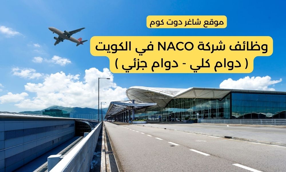 وظائف دوام جزئي الكويت لعام 2025 لدي شركة NACO 1 وظائف دوام جزئي الكويت لعام 2025 لدي شركة NACO