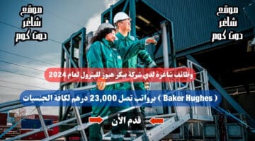 وظائف شاغرة لدي شركة بيكر هيوز للبترول لعام 2024 Baker Hughes برواتب تصل 23000 درهم لكافة الجنسيات