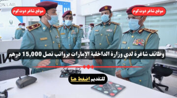 وظائف شاغرة لدي وزارة الداخلية الإمارات لعام 2025 برواتب تصل 15000 درهم قدم الأن