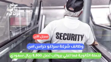 وظائف شركة سراكو حراس امن لحملة الثانوية فما اعلي برواتب تصل 8800 ريال سعودي