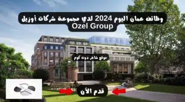 وظائف عمان اليوم 2024 لدي مجموعة شركات أوزيل Ozel Group