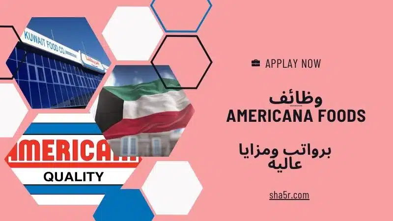 أمريكانا الكويت تعلن عن وظائف شاغرة لحملة الثانوية فأعلى لعام 2024