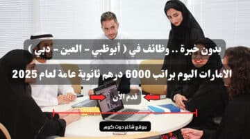 بدون خبرة . وظائف في أبوظبي العين دبي الامارات اليوم براتب 6000 درهم ثانوية عامة لعام 2025