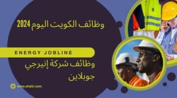 شركة إنيرجي جوبلاين Energy Jobline في الكويت 2024 تعلن عن وظائف برواتب مميزة