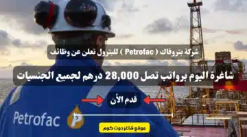 شركة بتروفاك Petrofac للبترول تعلن عن وظائف شاغرة اليوم برواتب تصل 28000 درهم لجميع الجنسيات