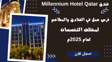 فرص عمل في الفنادق والمطاعم فندق Millennium Hotel Qatar يعلن وظائف شاغرة لمختلف التخصصات لعام 2025م