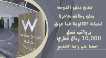 فرص عمل في الفنادق والمطاعم فندق دبليو الدوحة W Hotel Doha يعلن وظائف لحملة الثانوية برواتب تصل 10000 ريال قطري