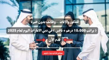 للذكور والإناث . وظائف بدون خبرة براتب 10،000 درهم نافس في دبي الامارات اليوم لعام 2025