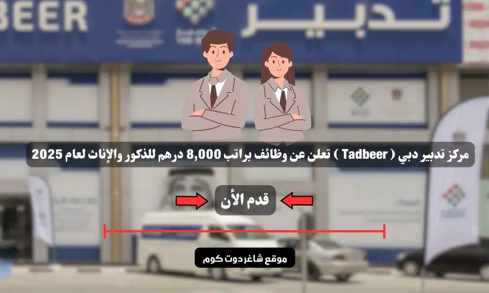مركز تدبير دبي ( Tadbeer ) تعلن عن وظائف براتب 8,000 درهم للذكور والإناث لعام 2025 1 مركز تدبير دبي ( Tadbeer ) تعلن عن وظائف براتب 8,000 درهم للذكور والإناث لعام 2025