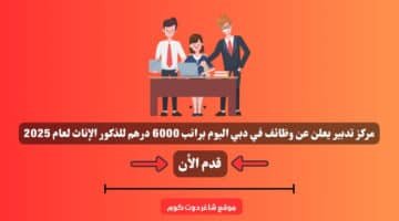 مركز تدبير يعلن عن وظائف في دبي اليوم براتب 6000 درهم للذكور الإناث لعام 2025