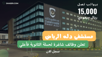 مستشفى دله الرياض Dallah Hospital تعلن وظائف شاغرة لحملة الثانوية فأعلي برواتب تصل 15000 ريال سعودي