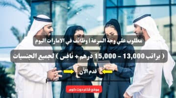 مطلوب علي وجة السرعة وظائف في الامارات اليوم براتب 13000 15000 درهم نَافِس لجميع الجنسيات