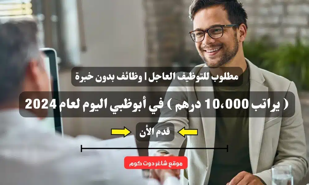 مطلوب للتوظيف العاجل | وظائف بدون خبرة ( يراتب 10،000 درهم ) في أبوظبي اليوم لعام 2024 1 مطلوب للتوظيف العاجل | وظائف بدون خبرة ( يراتب 10،000 درهم ) في أبوظبي اليوم لعام 2024