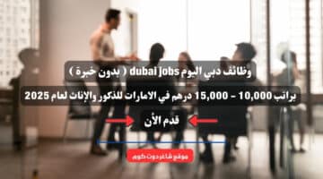 وظائف دبي اليوم dubai jobs بدون خبرة براتب 10000 15000 درهم في الامارات للذكور والإناث لعام 2025