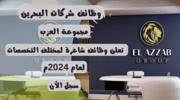 وظائف شركات البحرين مجموعة العزب El Azzab Group وظائف شاغرة لمختلف التخصصات لعام 2024م