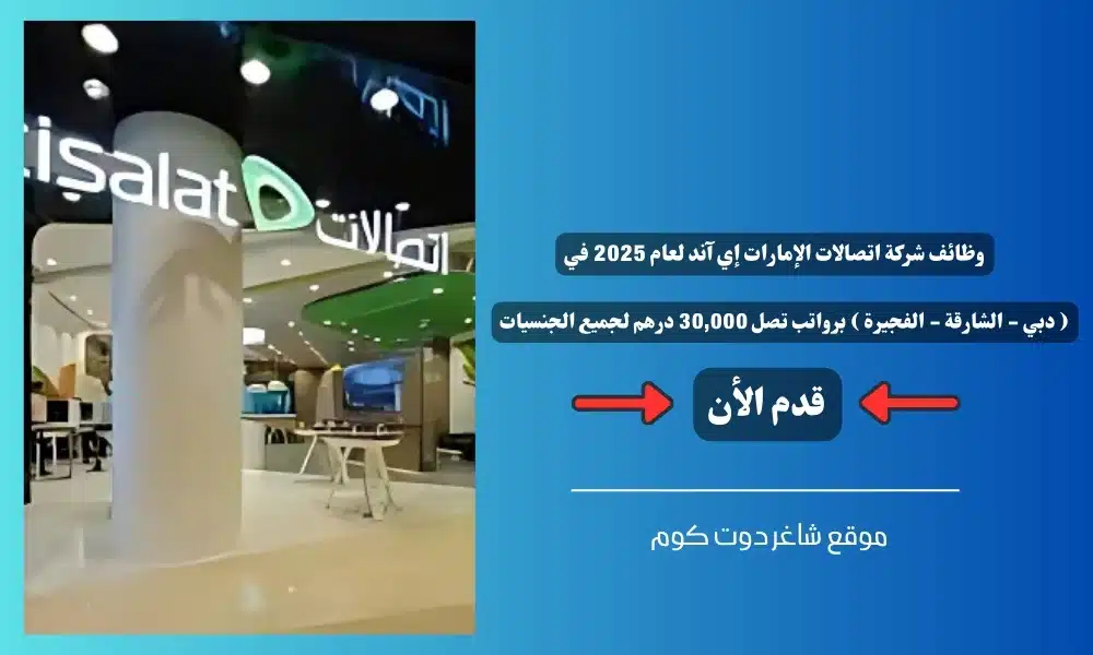 وظائف شركة اتصالات الإمارات إي آند لعام 2025 في ( دبي - الشارقة - الفجيرة ) برواتب تصل 30,000 درهم لجميع الجنسيات