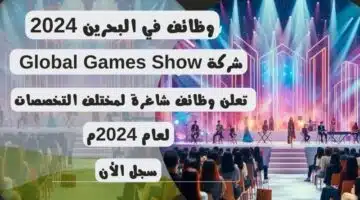 وظائف في البحرين 2024 شركة Global Games Show تعلن وظائف شاغرة لمختلف التخصصات لعام 2024مـ