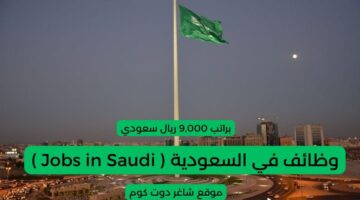 وظائف في السعودية Jobs in Saudi براتب 9000 ريال سعودي لسنة 1447هـ