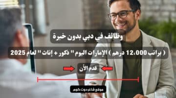 وظائف في دبي بدون خبرة براتب 12،000 درهم الإمارات اليوم ذكور إناث لعام 2025