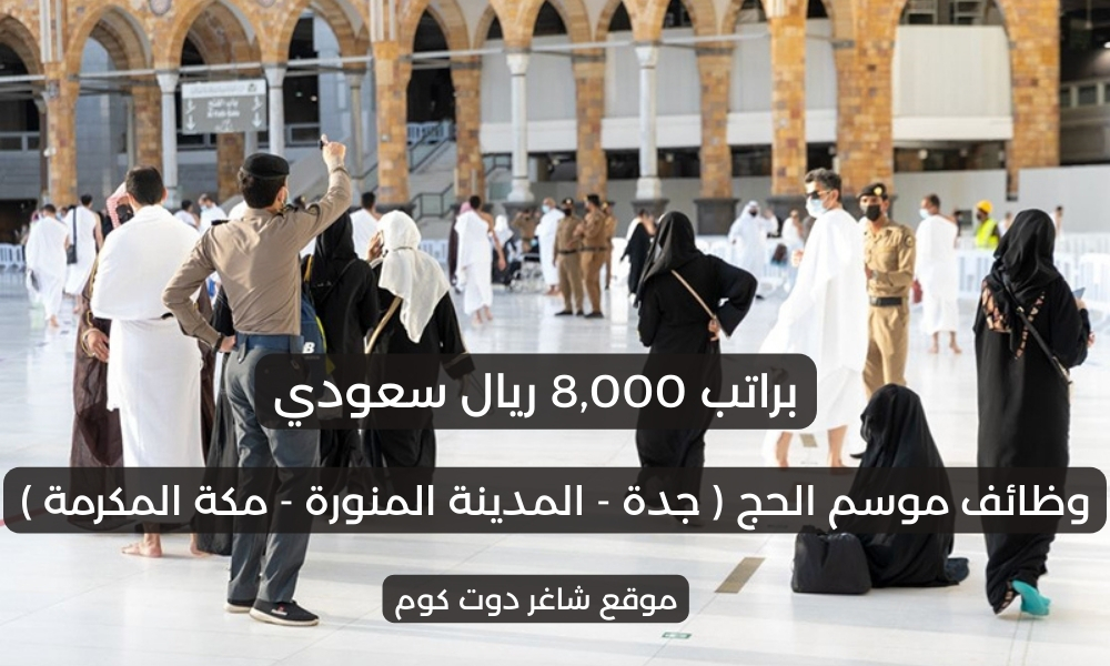 وظائف موسم الحج مكة لحملة الثانوية براتب 8000 ريال سعودي ( جدة - المدينة المنورة ) 1 وظائف موسم الحج مكة لحملة الثانوية براتب 8000 ريال سعودي ( جدة - المدينة المنورة )