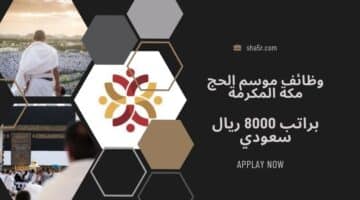 وظائف موسم الحج مكة لحملة الثانوية براتب 8000 ريال سعودي لسنة 1446هـ