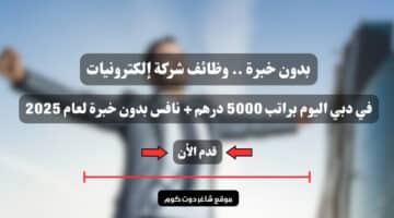 بدون خبرة . وظائف شركة إلكترونيات في دبي اليوم براتب 5000 درهم نافس بدون خبرة لعام 2025