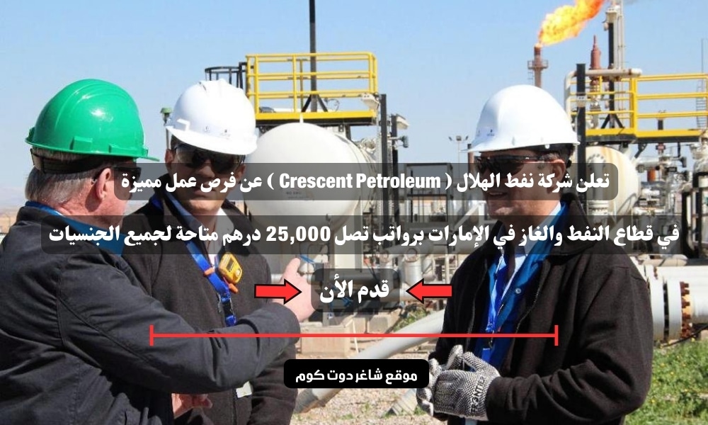 تعلن شركة نفط الهلال ( Crescent Petroleum ) عن فرص عمل مميزة في قطاع النفط والغاز في الإمارات برواتب تصل 25,000 درهم متاحة لجميع الجنسيات 1 تعلن شركة نفط الهلال ( Crescent Petroleum ) عن فرص عمل مميزة في قطاع النفط والغاز في الإمارات برواتب تصل 25,000 درهم متاحة لجميع الجنسيات