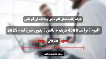 شركة رائدة تعلن اليوم عن وظائف في أبوظبي اليوم براتب 4500 درهم نافس بدون خبرة لعام 2025