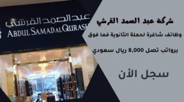 شركة عبد الصمد القرشي abdulsamadalqurashi وظائف شاغرة لحملة الثانوية فما فوق برواتب تصل 8000 ريال سعودي