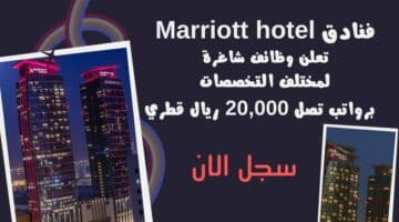 فنادق Marriott hotel تعلن وظائف شاغرة لمختلف التخصصات برواتب تصل 20000 ريال قطري