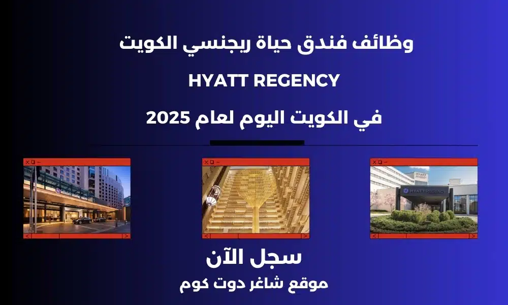 فندق حياة ريجنسي الكويت Hyatt Regency يعلن عن توفر شواغر وظيفية في مختلف التخصصات لعام 2025