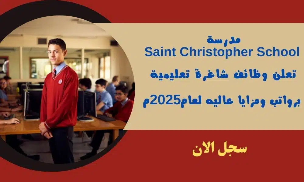 مدرسة Saint Christopher School تعلن وظائف شاغرة تعليمية برواتب ومزايا عاليه لعام2025م 1 مدرسة Saint Christopher School تعلن وظائف شاغرة تعليمية برواتب ومزايا عاليه لعام2025م