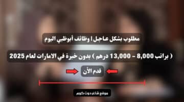 مطلوب بشكل عـاجـل وظائف أبوظبي اليوم براتب 8000 13000 درهم بدون خبرة في الامارات لعام 2025