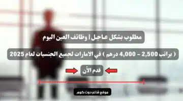 مطلوب بشكل عـاجـل وظائف العين اليوم براتب 2500 4000 درهم في الامارات لجميع الجنسيات لعام 2025 1