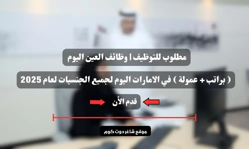 مطلوب للتوظيف | وظائف العين اليوم ( براتب + عمولة ) في الامارات اليوم لجميع الجنسيات لعام 2025 1 مطلوب للتوظيف | وظائف العين اليوم ( براتب + عمولة ) في الامارات اليوم لجميع الجنسيات لعام 2025