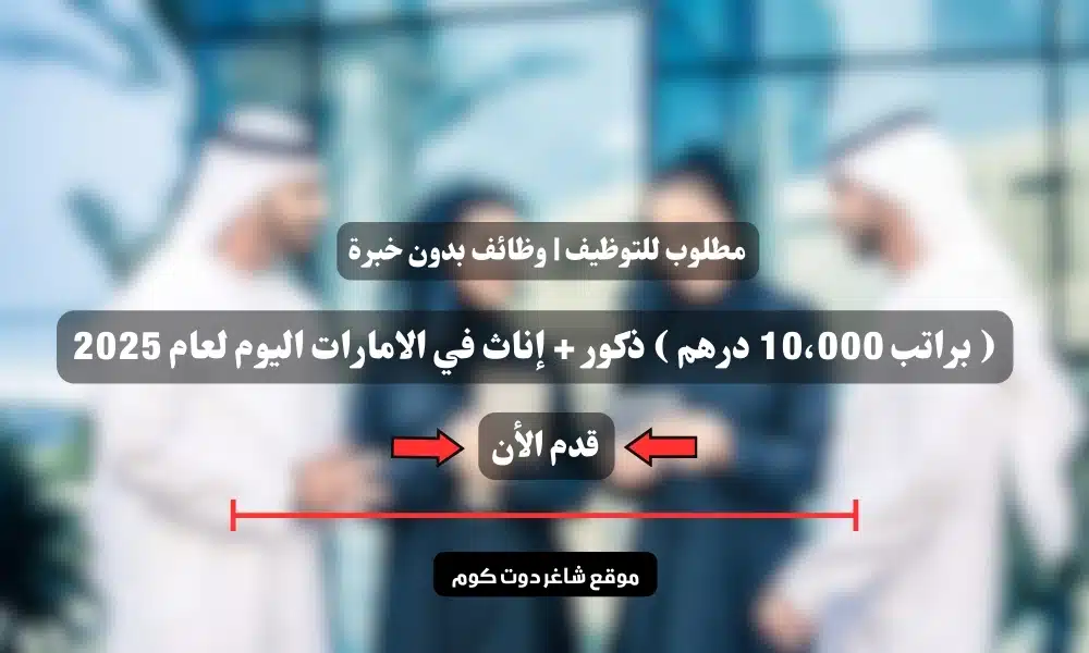 مطلوب للتوظيف | وظائف بدون خبرة ( براتب 10،000 درهم ) ذكور + إناث في الامارات اليوم لعام 2025 1 مطلوب للتوظيف | وظائف بدون خبرة ( براتب 10،000 درهم ) ذكور + إناث في الامارات اليوم لعام 2025