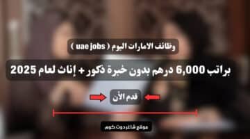 وظائف الامارات اليوم uae jobs براتب 6000 درهم بدون خبرة ذكور إناث لعام 2025