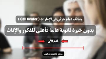 وظائف دوام جزئي في الإمارات Call Center بدون خبرة ثانوية عامة فأعلى للذكور والإناث قدم الأن